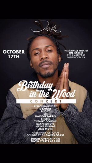 D Smoke Instagram - October 17th is my Birthday!  Save the date. Come celebrate with me in Inglewood at @themiracleinglewood. Guest performance by @inglewoodsir @buddy @iamdavionf @imsherie @fatreezy @imaneurope @tiffanygouche @nanaisking 

Sounds by @djqwesscoast