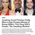Dwayne Johnson Instagram – She’s inspiring – one of one. 
Emily Blunt 
Benny Safdie 
A24 
“The Smashing Machine”