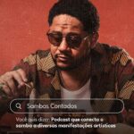 Emicida Instagram - #SambasContados é o meu mais novo podcast original feito juntamente com @lab_fantasma e ninguém mais, ninguém menos que @emicida. Serão 10 episódios de segunda a sexta por duas semanas. Estreia no dia 11/03. Vem dar play com a gente 😉▶️ #PraTodosVerem: Carrossel com imagens do cantor Emicida no novo podcast Original Globoplay, Sambas Contados. Em cada uma, há uma arte semelhante a um mecanismo de pesquisa na internet, em que se procura o significado de “Sambas Contados” e o resultado mostra várias definições. Na primeira imagem, a definição é: Série em áudio que mergulha na história do samba, exaltando os seus precursores Emicida está de óculos escuros e com a mão na cabeça. Na segunda imagem, a definição é: Projeto do Emicida que une o gênero musical à história do Brasil. Emicida está sorridente, sentado em um banco se inclinando para trás e com um dos pés em outro banco. Na terceira imagem, a definição é: Podcast que conecta o samba a diversas manifestações artísticas Emicida está sentado atrás de uma mesa, de óculos escuros e com fósforo nas mãos. Na quarta imagem, a definição é: Episódios com trilha sonora assinada pela dupla ‘Os Prettos’ Emicida está sentado em uma cadeira de barbearia com um pente no estilo garfo em uma mão e um espelho na outra. Na última imagem, a definição é: Homenagem ao legado de Leci Brandão, Adoniran Barbosa, Dona Ivone Lara e outros artistas Emicida está sentado com um cotovelo na mesa, de óculos escuro e colocando uma das mãos na cabeça.