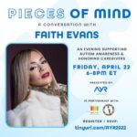Faith Evans Instagram - As many of you may know, I am a proud Autism awareness advocate. In honor of Autism Awareness Month, @RydersRoomInc and I partnered with @ayrsocialimpact to host "Pieces of Mind," a virtual evening dedicated to celebrating and supporting members of the Autism community and their caregivers. Please join us this Friday, April 22 from 6-8PM ET. This free event will take place live on YouTube. RSVP here: tinyurl.com/AYR2022