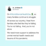 Jill Biden Instagram – We need more support to address the unmet mental health needs and trauma of this pandemic. #WorldMentalHealthDay