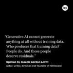 Joseph Gordon-Levitt Instagram - “AI can’t do our jobs yet, but it might be able to soon. And people whose jobs are threatened by AI will be the same people who produced the data used to train it. A new kind of residuals for these human data producers could potentially provide some much-needed economic relief,” writes Joseph Gordon-Levitt (@hitrecordjoe), an actor, writer, director and the founder of @hitrecord. “And by the way, I’m not the only one advocating this kind of thing.” 🔗Visit the link in @PostOpinions bio to read more. United States of America