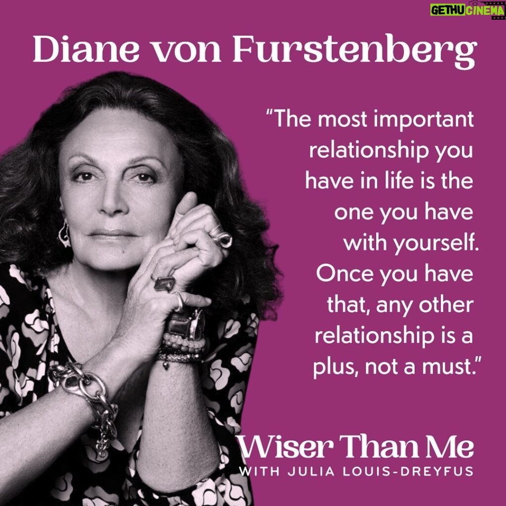 Julia Louis-Dreyfus Instagram - Today on Wiser Than Me, I sit down with 76-year-old fashion icon Diane von Furstenberg (@DVF and @therealDVF). In this conversation, Diane tells me why she’s always looked forward to getting older, the one piece of clothing she thinks every woman should have in her closet, and how she says her mother made her fearless. Plus, my mom Judith and I debate a questionable fashion choice I nearly made. #wiserthanme Link in bio to listen.