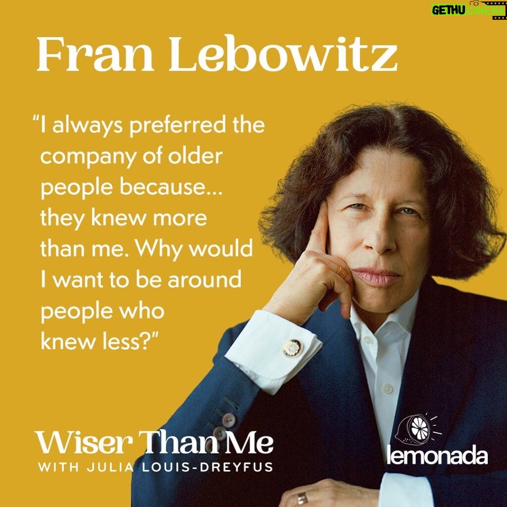 Julia Louis-Dreyfus Instagram - In this edition of Wiser Than Me, I get schooled by 72-year-old writer and legendary New York City resident Fran Lebowitz. This is an interview for the ages – literally. Fran gives me her best advice for plotting revenge, being a bad girlfriend, and avoiding modern technology. Plus, Fran shares what she learned about forgiveness from her late friend Toni Morrison. #wiserthanme Link in bio to listen.