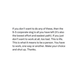Matt Walsh Instagram - If you just don’t want to work at all, too bad. This is life. This is what it means to be a person. You have to work, one way or another. Make your choice and shut up. Thanks.