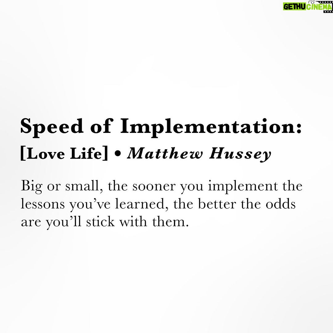 Matthew Hussey Instagram - The sooner you put into practice something you JUST learned, the more likely it is to take hold. This applies whether you just added a new word to your vocabulary (use it in a sentence today), discovered an idea for a new morning routine (do it tomorrow morning), or found advice on something you could do to improve your conversation on a date (say it tonight!) I always tell people when they get inside my membership: It’s not about implementing everything all at once, because that would lead to overwhelm. But don’t IGNORE everything either. Pick one thing you just learned from that podcast, program, or book, and apply it as soon as possible.