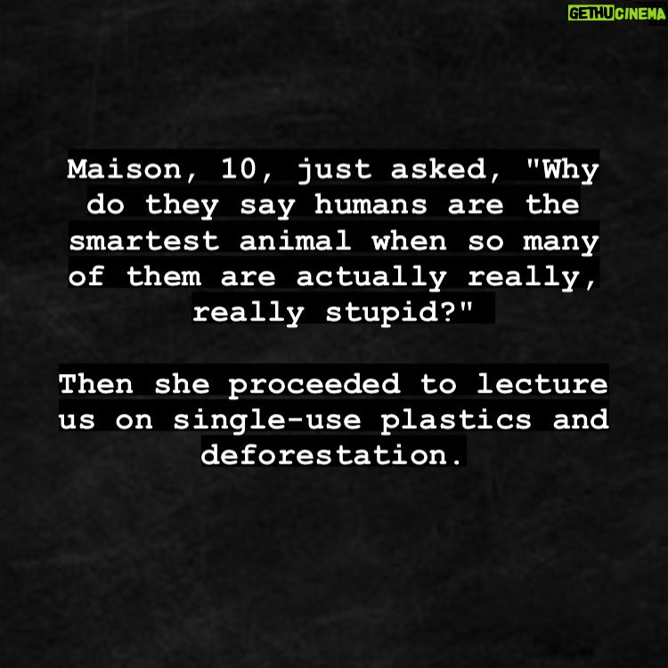 Misha Collins Instagram - Maison, 10, just asked, "Why do they say humans are the smartest animal when so many of them are actually really, really stupid?" Then she proceeded to lecture us on single-use plastics and deforestation.