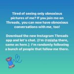 Misha Collins Instagram - Tired of seeing only obnoxious pictures of me? If you join me on Threads, you can now have obnoxious conversations with me, too! Download the new Instagram Threads app and let's chat. (I'm @misha there, same as here.) I'm randomly following a bunch of people that follow me there. LINK IN BIO