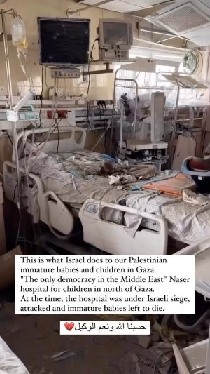 Nur Fazura Instagram - From Gaza City : This is what Israel does to our Palestinian immature babies and children in Gaza “The only democracy in the Middle East" Naser hospital for children in north of Gaza.
At the time, the hospital was under Israeli siege, attacked and immature babies left to die.‼️‼️

هذا ما تفعله إسرائيل بأطفالنا وأطفالنا الفلسطينيين غير الناضجين في غزة الخدج
داخل مستشفى ناصر للأطفال شمال غزة.
في ذلك الوقت، كان المستشفى تحت الحصار الإسرائيلي، وتم مهاجمته وترك الأطفال غير الناضجين ليموتوا.