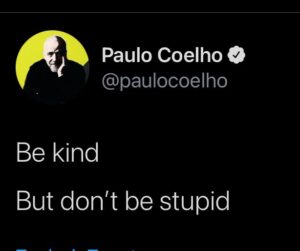 Paulo Coelho Instagram - Be kind, but don’t be stupid
