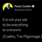Paulo Coelho Instagram - It is not your job to be everything to everyone (Coelho, The Pilgrimage )