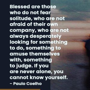 Paulo Coelho Instagram - Blessed are those who do not fear solitude, who are not afraid of their own company, who are not always desperately looking for something to do, something to amuse themselves with, something to judge. If you are never alone, you cannot know yourself.