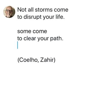 Paulo Coelho Instagram - Not all storms come to disrupt your life, 
some come to clear your path. 

(Coelho, Zahir)