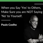Paulo Coelho Instagram - When you Say 'Yes' to Others, Make Sure you are NOT Saying 'No' to Yourself.