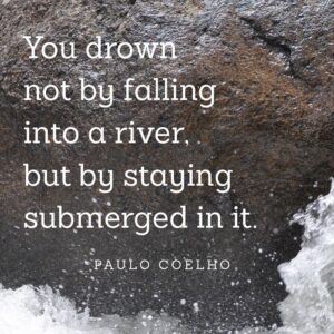 Paulo Coelho Instagram - You drown not by falling into a river, 
but by staying submerged in it (Coelho, “The Pilgrimage”- used in the Netflix movie Extraction. 
They forgot to mention the author, but this is not a big deal)