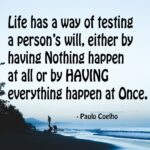 Paulo Coelho Instagram - Life has a way of testing a person’s will, either by having nothing happen at all or by having everything happen at once.” ― Paulo Coelho, The Zahir