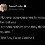 Paulo Coelho Instagram - Not everyone deserves to know the real you. Let them criticize who they think you are ( The Spy, 2017)