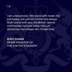 Rishi Sunak Instagram - I stand with you, the British Jewish community, and I will do everything I possibly can to protect you. To those trying to stir up tensions online and on our streets with intimidating behaviour and shameful antisemitism, I say this: Not here. Not in Britain. Not in our country.