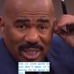 Steve Harvey Instagram – Just because it looks good don’t mean that it’s good @stevetvshow