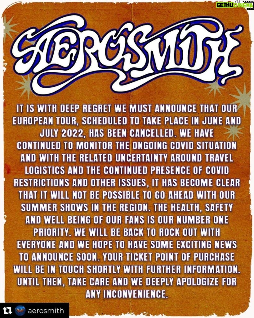 Steven Tyler Instagram - #REPOST @aerosmith It is with deep regret we must announce that our European Tour, scheduled to take place in June and July 2022, has been cancelled. We have continued to monitor the ongoing COVID situation and with the related uncertainty around travel logistics and the continued presence of COVID restrictions and other issues, it has become clear that it will not be possible to go ahead with our summer shows in the region. The health, safety and well being of our fans is our number one priority. We will be back to rock out with everyone and we hope to have some exciting news to announce soon. Your ticket point of purchase will be in touch shortly with further information. Until then, take care and we deeply apologize for any inconvenience.