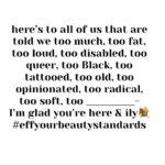 Tess Holliday Instagram - Friday was the first time I’ve been on set modeling for a brand in over two years (it was a great experience) and it got me thinking: When are we “too big” to find the value in ourselves? for others to find the value in us? to model high end or walk runways in a non performative way? to be seen as more than a “before” photo? to be loved? valued? respected??? I never fathomed when I had the word “supermodel” and “ pioneer” attached to me that over a decade later I would still be looking around wondering when the industry was going to stop telling me my body still isn’t for fashion. Everyone wants my opinion on how the fashion industry is evolving and why are we still aren’t seeing major change, while simultaneously continuing to use the same body types and erasing the word plus size for “curvy” so there isn’t any confusion. Fat is still “bad” and we are punished for it constantly. I’m hopeful things will shift, I just wish our culture wasn’t so afraid of seeing plus size and fat bodies existing, happy, thriving and unbothered. I wish brands didn’t think using bodies like mine once in a while was “inclusive” or revolutionary. In the mean time, here’s to all of us that are told we too much, too fat, too loud, too disabled, too queer, too Black, too tattooed, too old, too opinionated, too radical, too soft, too ____________- I’m glad you’re here & ily💐 #effyourbeautystandards