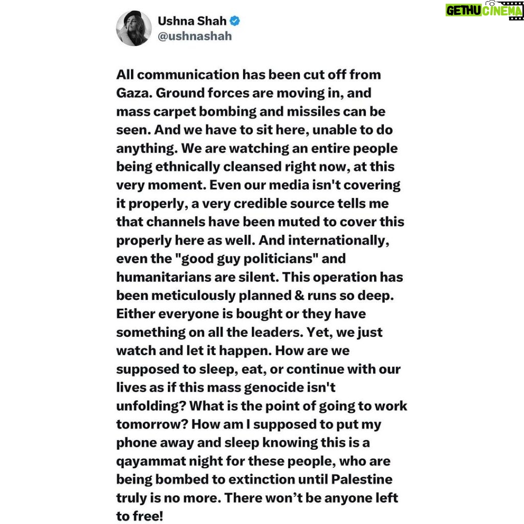 Ushna Shah Instagram - Tonight is one of the bloodiest and deadliest nights. This is one of the worst humanitarian crisis in living history. What we are witnessing is an entire people being cleansed off the face of this earth, and what will remain of them will be sent to camps. Palestine will be no more. This is the second Nakba but bloodier & with advanced weaponry. And the world is QUIET. The leaders are BOUGHT! They’ve silenced everyone!