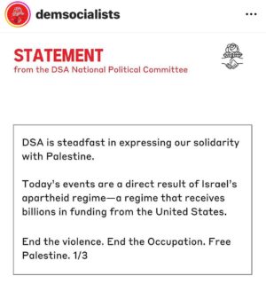 Sarah Silverman Instagram - The DSA of which I was a proud lifetime member, has lost me forever. They posted this 11 hours ago. This is what they felt they needed to post ELEVEN motherfucking HOURS ago.  If you swipe right, you can see my comment which they deleted.  Over 1000 slaughtered as of now. Girls raped over the bodies of their friends. These are kids, babies, children, teens, elderly, many of whom like my family march in  the streets nightly protesting Netanyahu and the occupation THAT’S WHO HAMAS MURDERED you FUCKS. knowing Israel@will retaliate- do you get that they don’t give a FUCK about Palestinian lives?????
 I am still a democratic socialist like my man, Bernie, who, also despite popular understanding, has nothing to do with this fucked up, arrogant, ignorant, piece of shit group. I don’t like feeling this way and I don’t like acting this way, but here I am. @demsocialists FUCK YOU. You are not real democratic socialists and you sure as fuck aren’t liberal