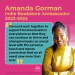Amanda Gorman Instagram - I’m incredibly honored to be chosen as the American Bookseller Association’s Indie Bookstore Ambassador this year. Independent Bookstores are vital parts of our communities and bastions of literature. We must work together to support local booksellers everywhere so that they can continue to thrive and champion books on a local level with the personal touch and human connection that we all need, now more than ever 💛📘