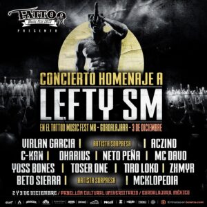 Aczino Instagram - Este 3 de diciembre en el Tattoo Music Fest Mx presentado por @tequiladonramon 

honraremos a Lefty SM con un concierto homenaje que reunirá a grandes artistas que fueron parte de la carrera de esta gran leyenda. 

Un único concierto donde se hará historia y recordaremos canciones y colaboraciones que Lefty SM dejó como legado a su público. 

Sé parte de la historia en este único homenaje a Lefty SM este 3 de diciembre en el #TattooMusicFestMx 
 
Recuerda:
#Guadalajara 📍
03 de diciembre 🗓️
Tattoo Music Fest MX
@boletia