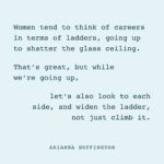 Arianna Huffington Instagram - Whenever you’re in a position to help other women, do it.