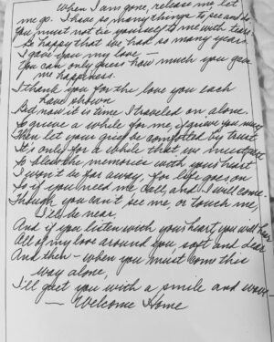 Betty White Instagram - A few months after she passed, I was sorting through some of Betty’s personal papers.  I came across this poem.  She is not the author, but that is her beautiful handwriting.  Fun fact: whenever she came across quotes or poems that moved her, she copied them in her own hand. 

Dearest friend, How I miss walking through your sunny yellow door, turning left into the den to see you - sparkling blue eyes, dimpled grin and outstretched arms, calling, “Welcome Home!”