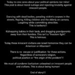 Bleona Instagram - Today no one cares about your political opinions nor mine! This post is about moral outrage and rejecting brutality against innocent people. Dancing with dead bodies, parading victim’s corpses in the streets. Raping. Killing children and the elderly on camera. Laughing while committing atrocities. This is barbaric!! Kidnapping babies in their beds, and dragging gr!!!freedom fight”. This is heinous. Today these innocent civilians are Israeli tomorrow they can be American or Albanian!! There is no excuse or justification for these actions. Regardless of someone’s religion, political position or “the origin of the problem”!! We must all condemn barbarism unleashed on innocent people and civilians. This is about being human! End of story.!!!