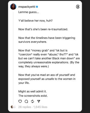 Brittany Packnett Instagram - To say that the conversations of men I know and once venerated disappointed me when Cassie first revealed her years of torture would be an understatement. 

The equivocating from intelligent, well-read, seemingly “allied” Black men was honestly breathtaking. It literally took my breath away to find spaces and people I once saw as safe as clearly not.

Even conversations now are staggering, as people discuss the fate of Diddy’s career or how bad his cover up strategies must have been before they ever mention being disgusted by the terror they saw in full color, or what their role has to be in creating a world among men where this doesn’t happen. 

Patriarchy is insidious like that. Because you can easily never be the man who’d raise a hand to a woman—but you can often be the man who’d help him weasel out of accountability, or contribute to cultures that allow this to happen for years, intentionally and unintentionally. Those cultures live in the world, yes—but also in your friend groups. Your professional spaces. Your group chats & your frats. Your churches and your block. Your homes. Your. homes. You cultivate them there just as much as anywhere else. 

Have you stopped to ask yourself how YOU help create something DIFFERENT?

Start by knowing this:
We don’t need allies. We need traitors. 
Traitors to the patriarchy that raised you, upholds you, and is killing you while it kills us.

Bless every survivor who saw herself in that video—or can’t and doesn’t ever need to bring herself to watch it, because she knows the face she will see is hers. 

Bless every woman who has known the emotional, psychological, financial, spiritual, and/or physical abuse, control and narcissism that hides in too many corners and is too little believed. Having experienced one, some, of all of these is never your fault, always too much, and never ever ok. 

You are still here. We are still here. And we deserve every ounce of love and protection this green earth has to give. Times 100.