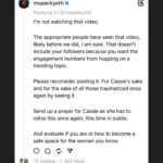 Brittany Packnett Instagram - To say that the conversations of men I know and once venerated disappointed me when Cassie first revealed her years of torture would be an understatement. The equivocating from intelligent, well-read, seemingly “allied” Black men was honestly breathtaking. It literally took my breath away to find spaces and people I once saw as safe as clearly not. Even conversations now are staggering, as people discuss the fate of Diddy’s career or how bad his cover up strategies must have been before they ever mention being disgusted by the terror they saw in full color, or what their role has to be in creating a world among men where this doesn’t happen. Patriarchy is insidious like that. Because you can easily never be the man who’d raise a hand to a woman—but you can often be the man who’d help him weasel out of accountability, or contribute to cultures that allow this to happen for years, intentionally and unintentionally. Those cultures live in the world, yes—but also in your friend groups. Your professional spaces. Your group chats & your frats. Your churches and your block. Your homes. Your. homes. You cultivate them there just as much as anywhere else. Have you stopped to ask yourself how YOU help create something DIFFERENT? Start by knowing this: We don’t need allies. We need traitors. Traitors to the patriarchy that raised you, upholds you, and is killing you while it kills us. Bless every survivor who saw herself in that video—or can’t and doesn’t ever need to bring herself to watch it, because she knows the face she will see is hers. Bless every woman who has known the emotional, psychological, financial, spiritual, and/or physical abuse, control and narcissism that hides in too many corners and is too little believed. Having experienced one, some, of all of these is never your fault, always too much, and never ever ok. You are still here. We are still here. And we deserve every ounce of love and protection this green earth has to give. Times 100.