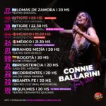 Connie Ballarini Instagram – 📣Un montón de fechitas con mi Unipersonal de Stand Up ! 
A cual venís ?

✔️ABRIL 
Ciclo de los miércoles en el Maipo – Ultimas entradas 
🇵🇪 Sábado 13/4 – LIMA – PERÚ – Agotada 1era función. 2da función: últimas entradas 
Sábado 20/4- Mar Del Plata – Agotado 
Sábado 27/4 – Rosario Agotado 
Sábado 27/4- Rosario – agotado 
Domingo 28/4- Paraná – agotado 

✔️MAYO 
Sábado 4/5 -Ituzaingo 
Miércoles 8/5- CABA 
Miércoles 15/5- CABA 
Viernes 17/5 – Lomas 
Sábado 18/5- Tigre Agotado- 2da funcion a la venta 
🇲🇽 Mexico 24/5 – 1era función Agotada, 2da función últimas entradas 

✔️JUNIO 
Sábado 1/6 – Ramos Mejía 
🇨🇴 sábado 8/6- Bogotá -COLOMBIA 
Viernes 21/6- Resistencia 
Sábado 22/6- Corrientes 
Sábado 29/6- Santa Fe 

✔️JULIO 
Viernes 5/7- Quilmes 
Sábado 6/7- San Justo 
Viernes 12/7- Bariloche – últimas entradas 
Viernes 26/7- San Fernando 
Sábado 27/7- Escobar – últimas entradas 

✔️AGOSTO 
Viernes 2/8- San Juan 
Sábado 3/8- Mendoza 
Sábado 10/8- Pilar 
Viernes 24/8- Cordoba 
Viernes 30/8- San Isidro 

✔️ SEPTIEMBRE 
Viernes 6/9- Banfield 
Sábado 7/9- Morón 
Sábado 14/9- Rosario 
Viernes 20/9- Pacheco
Sábado 21/9- San Martín 

✔️OCTUBRE 
🇪🇸10/10- MADRID – AGOTADO 
  10/10- MADRID-  últimas entradas 
  11/10- BARCELONA- AGOTADO 
  11/10- BARCELONA- AGOTADO 
  12/10- BARCELONA- AGOTADO 
  12/10- BARCELONA – a la venta 
  15/10- VALENCIA-  AGOTADO 

✔️NOVIEMBRE 
Sábado 16/11- Montevideo 

🎫Fechas de mis funciones y saca tus entradas en mi página www.connieballarini.com.ar 

Producción @standupargentina