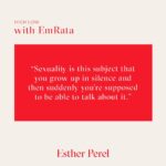 Esther Perel Instagram – Sexuality is often a subject silenced in childhood, even shamed, then suddenly you’re supposed to feel comfortable discussing as you reach adulthood. It is a fact of life, a major facet of our human existence – so let’s discuss it. 

I recently sat down with @emrata on her podcast, High Low. In this episode, we delve into the deep-seated dynamics of relationships, examining the intertwining threads of power, desire, and the taboo realm of pornography. Join us as we explore the motivations behind infidelity and confront the reasons why we cheat. Tune into this conversation that encourages us to reflect on the intricacies of human relationships through the link in my bio.