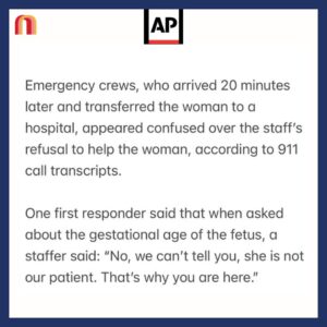 Jessica Yellin Instagram - AP REPORT: HOSPITALS DENY EMERGENCY CARE TO PREGNANT WOMEN IN CRISIS

We are sharing this today as the U.S. Supreme Court hears a case challenging a federal law, EMTLA. The law requires hospitals to treat patients in crisis - including those in need of abortion services.
——
An astounding new @apnews article by Amanda Seitz reveals how harsh abortion bans have intimidated many hospitals and emergency rooms into denying emergency care to pregnant women in crisis.

Seitz shares the stories of women who were denied care, who lost their pregnancy in stillbirth, and were forced to suffer needless pain and indignity because healthcare professionals feared prosecution under abortion bans. And the AP reports that since the overturn of Roe, there’s been a spike in complaints that pregnant women have been turned away from emergency rooms — even though federal law requires ERs to treat patients in critical condition and/or active labor.

The federal law that requires that is the Emergency Medical Treatment and Labor Act. EMTALA will go before SCOTUS Wednesday as the Biden administration argues that, under EMTALA, Idaho’s strict ban on abortion even in emergencies is illegal. 

Jennifer Klein, director of the White House Gender Policy Council @genderpolicycouncil46 said in a statement that “all patients, including women who are experiencing pregnancy-related emergencies, should have access to emergency medical care required” under EMTALA.

If the Court sides with the Biden admin, Idaho (and other states) must provide abortion services for women in medical emergencies. If SCOTUS finds for Idaho, women in Idaho will have to go to different states to receive reproductive care including in acute emergencies when every minute they’re denied care could be life changing. 

Do you think people in your world are aware of the stakes here? Would they be surprised that the Dobbs ruling is putting basic care and women’s lives at risk like this? What is happening in your state to protect women? 

Please comment and share this.