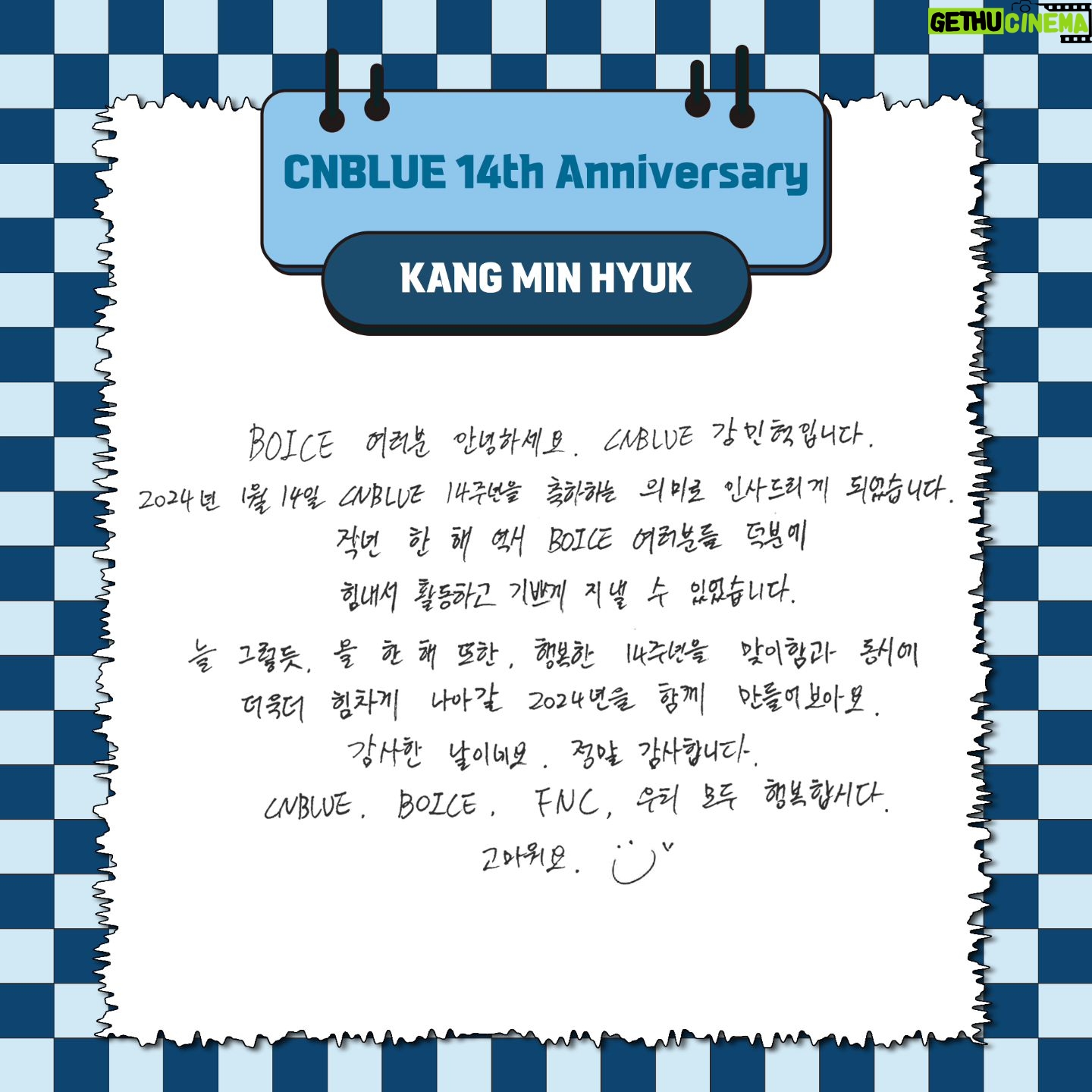 Kang Min-hyuk Instagram - BOICE 여러분 안녕하세요. CNBLUE 강민혁입니다. 2024년 1월 14일 CNBLUE 14주년을 축하하는 의미로 인사드리게 되었습니다. 작년 한 해 역시 BOICE 여러분들 덕분에 힘내서 활동하고 기쁘게 지낼 수 있었습니다. 늘 그렇듯. 올 한 해 또한, 행복한 14주년을 맞이함과 동시에 더욱더 힘차게 나아갈 2024년을 함께 만들어보아요. 감사한 날이네요. 정말 감사합니다. CNBLUE. BOICE. FNC. 우리 모두 행복합시다. 고마워요. :) ♡