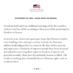 Laura Bush Instagram - President Bush and I are saddened and angered by the senseless violence and loss of life occurring to those peacefully protesting for freedom in Burma. In recent years, democratic gains gave hope that Burmese leaders were building a free and open society. Instead, the Burmese military leadership prefers to return to the days of fear, poverty, and oppression. Hundreds of innocent people have been detained and jailed for exercising their rights to freedom of speech and peaceful assembly. Many have been brutally beaten or killed. The world is watching these shameful abuses of human rights, and we condemn them. Through our work with the Bush Institute’s Liberty and Leadership Program, George and I have come to know many young Burmese leaders — including former political prisoners, members of parliament, and journalists — who believe that Burma should be a free and open democracy. They are deeply concerned for their country. And they worry about those who were already suffering before the coup — the Rohingya, and those affected by the challenges of the global pandemic. The people of Burma want freedom. We see them fighting for it today. Free nations have a duty to stand with the Burmese people. It is our moral obligation to speak out against violations of human rights like the ones on the streets in Yangon and other cities. It is also in the United States’ interest to see Burma's freedom advocates succeed. George and I stand with them, and we support their brave efforts.