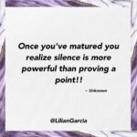 Lilián García Instagram - How many times do we waste time, energy, and joy in trying to prove a point. Not worth it. Sometimes silence is king! Maturity is knowing the difference. . . #inspirationalquotes #silenceisgolden #keynotespeaker