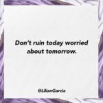 Lilián García Instagram - When I think about all the times I spent worried about tomorrow and not enjoying being in the present moment, it almost sickens me. And the crazy thing is, 9 times out of 10, tomorrow always sorted itself out. So whether you’re worried about your bills, your job, your relationship, your future, etc…focus on what you can do TODAY and that’s it! Live in the present and allow tomorrow to handle its own problems. Share this with someone who needs to hear this. And if that’s you, give me a 🙌. . . #inspirationalquotes #gogetit #youreworthit #keynotespeaker