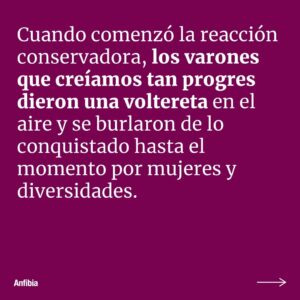 Malena Pichot Instagram - 🍳 Cuando comenzó la reacción conservadora, los varones que creíamos tan progres dieron una voltereta en el aire y se burlaron de lo conquistado hasta el momento por mujeres y diversidades. 

😶‍🌫️ Además, algunas militantes terminaron reclamándole al feminismo que no nos victimicemos y que laburemos más. El mantra de Simone de Beauvoir dice que no hay que dar ningún derecho por sentado. 

💪 Así que, aunque cansadas, tendremos que repetir todo de nuevo: las mismas premisas básicas, las discusiones de 2018 y las de las sufragistas de principio de siglo también. Porque no se trata de ser novedosas, sino de persuadir.

✒️ @malepichot
📷 @emilianamiguelez

 🫂 Agradecemos a las autoras por sumarse a la campaña #DameElFuegoDeTuAmor colaborando con este trabajo en apoyo a la reconstrucción de la redacción de nuestro medio.

👉🏽 Leé el texto completo en revistaanfibia.com
📲 (link en bio)