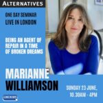 Marianne Williamson Instagram - Join me in London on June 19th & 23rd! Wednesday, June 19th 7:00PM  Live at Saint James’s Church Sunday, June 23rd 10:30AM - 4:30PM The Institute of Education, Logan Hall  Tickets available at the link in bio and at Alternatives.org.uk.