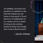 Megan Rapinoe Instagram - This is the culmination of passion, late night conversations, and notes on the back of a napkin. This is what @sbird10 and I have always wanted to build - to keep building the world that we can't see. A space to tell stories that have been experienced but not yet told, and an opportunity to amplify voices who need to be heard. This is just the beginning. @atouchmore