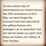Melania Trump Instagram - On this solemn day of remembrance our Nation honors the 20th anniversary of 9/11. May we never forget the innocent lives that were lost & the selfless heroes who emerged. Let us remember that evil will not break our spirit. God bless our Nation, our military & their families.