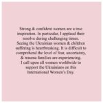 Melania Trump Instagram - Strong & confident women are a true inspiration. In particular, I applaud their resolve during challenging times. Seeing the Ukrainian women & children suffering is heartbreaking. It is difficult to comprehend the level of fear, uncertainty, & trauma families are experiencing. I call upon all women worldwide to support the Ukrainians on this International Women’s Day.