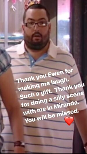 Miranda Hart Instagram - Just heard the very sad news of the death of Ewen Mackintosh. We were the same age and crossed paths many times as we did our best to be funny and make a living out of it. It wasn’t always likely but we did it and I am glad we got to do a scene together. Thank you xx