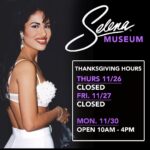 Selena Quintanilla Instagram - The SELENA MUSEUM Will Be Closed Thanksgiving Nov 26 and Friday Nov 27. We Will Be OPEN Monday, Nov 30.
