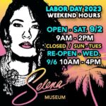 Selena Quintanilla Instagram - ✨SELENA MUSEUM LABOR DAY WEEKEND HOURS✨ Saturday, Sept. 2nd 9AM - 2PM • Closed Sept. 3rd-5th • Reopen Wednesday, Sept. 6th 10AM - 4PM | ✨SELENA MUSEO DÍA LABORAL HORARIOS✨ - Sábado, 2 de Septiembre 9AM - 2PM • Cerrado el 3 de Septiembre hasta el 5 de Septiembre. Se reabre el miércoles, 6 de Septiembre 10AM - 4PM. Q-Productions / Selena Museum
