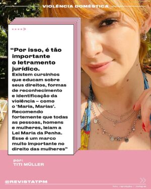 Titi Müller Instagram - “Ainda estamos aprendendo a diferenciar relacionamento ruim de violento”, diz a apresentadora Titi Müller (@titimuller_). Ela se tornou uma voz importante sobre a proteção e os direitos das mulheres depois de denunciar o ex-marido e pai de seu filho por violência doméstica. Titi conta que não foi fácil ter coragem de falar – e por isso a informação e apoio de outras mulheres são fundamentais nesse processo. “O que antes me paralisava hoje é meu maior combustível de cura. Me abordam nas redes e nas ruas agradecendo a coragem que eu tive. Isso reforça que somos muitas e não precisamos estar sós”, contou à Tpm. “Se alguma pessoa próxima estiver passando por uma situação parecida, acolha. Segure na mão e ofereça escuta”. Arrasta pra ler seu depoimento!

Foto: Reprodução / Instagram